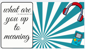 What are you up to meaning