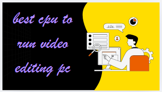 Best cpu to run video editing pc