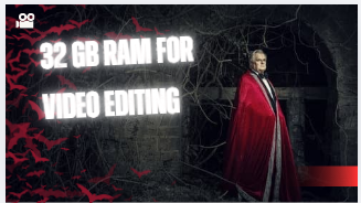 32 gb ram for video editing