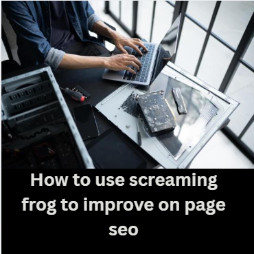 How to use screaming frog to improve on page seo