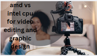 amd vs intel cpu for video editing and graphic design