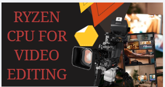 ryzen cpu for video editing