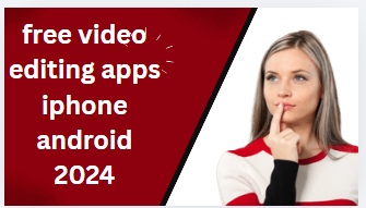free video editing apps iphone android 2024