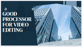 good processor for video editing