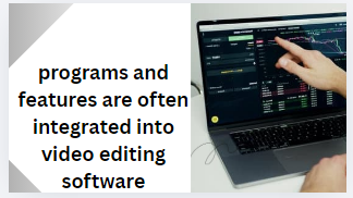 programs and features are often integrated into video editing software