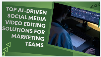 top ai-driven social media video editing solutions for marketing teams