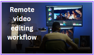 Remote video editing workflow