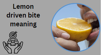 Lemon driven bite meaning