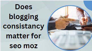 Does blogging consistancy matter for seo moz