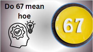 Do 67 mean hoe
