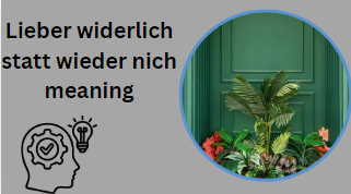 Lieber widerlich statt wieder nich meaning