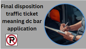Final disposition traffic ticket meaning dc bar application