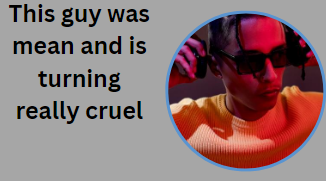 This guy was mean and is turning really cruel