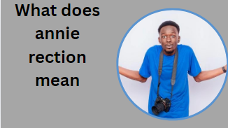What does annie rection mean