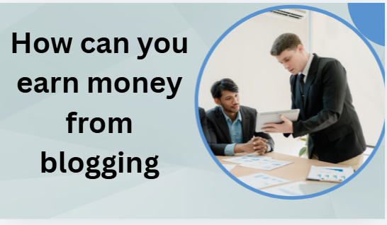 How can you earn money from blogging