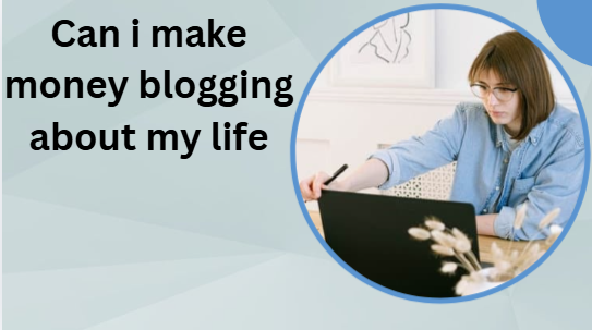 Can i make money blogging about my life
